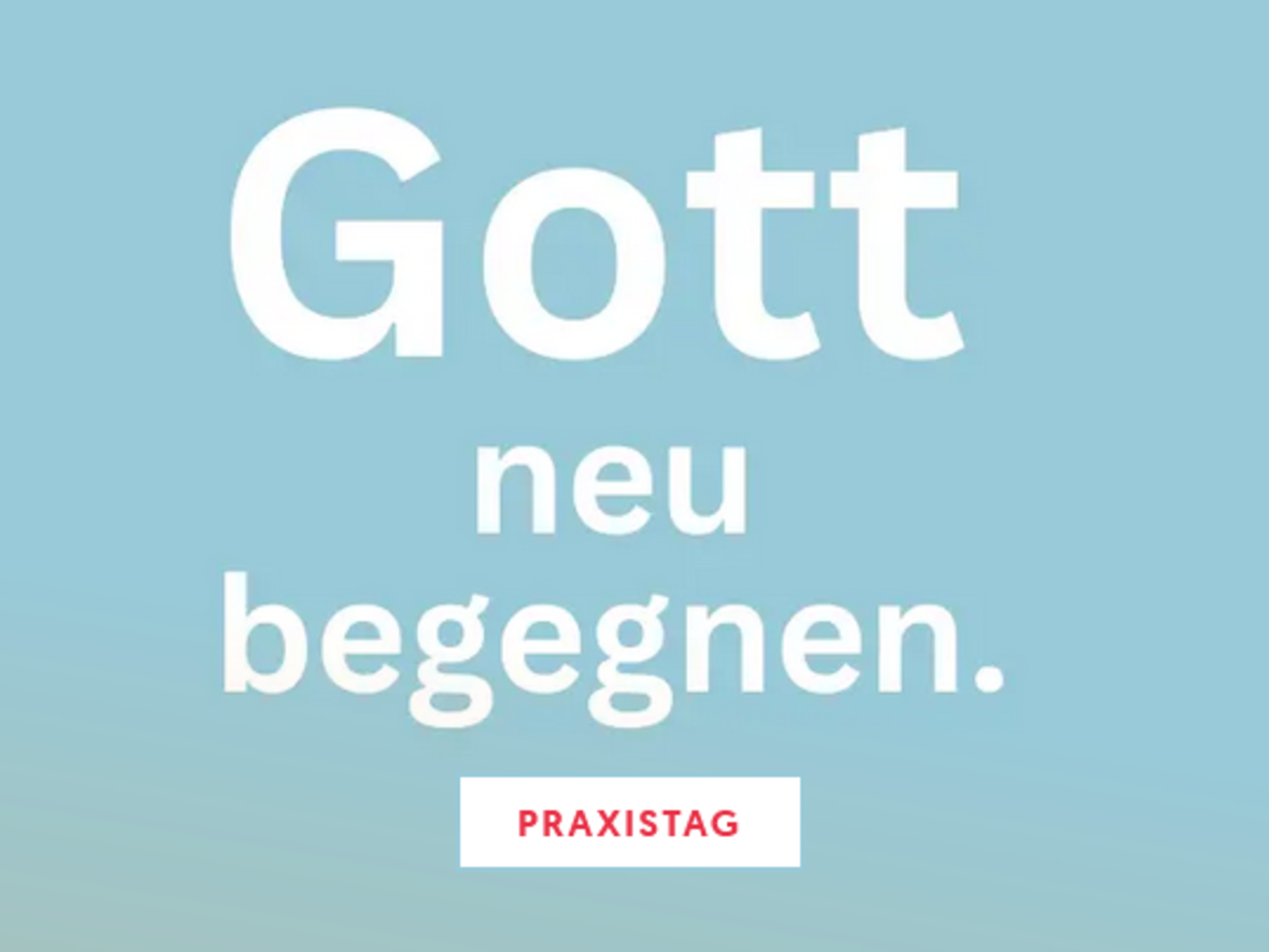 Praxistag: Gott neu begegnen