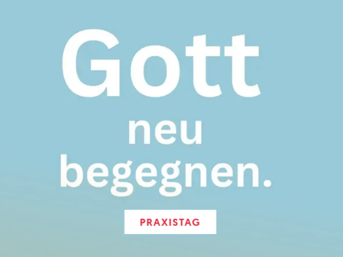 Praxistag: Gott neu begegnen